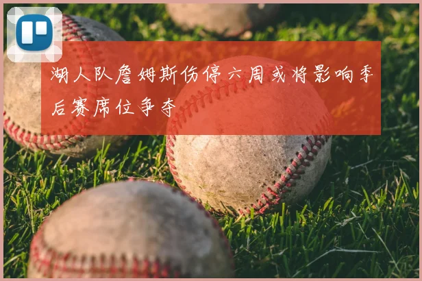湖人队詹姆斯伤停六周或将影响季后赛席位争夺