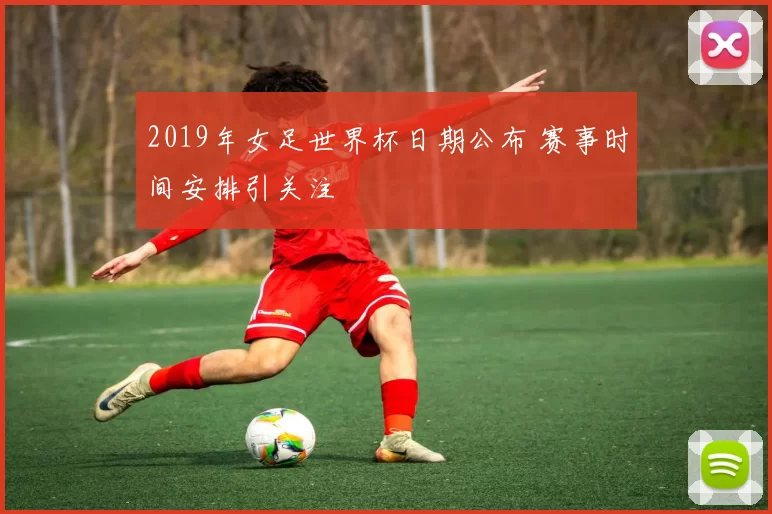 2019年女足世界杯日期公布 赛事时间安排引关注