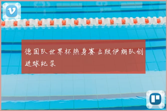 德国队世界杯热身赛击败伊朗队创进球纪录