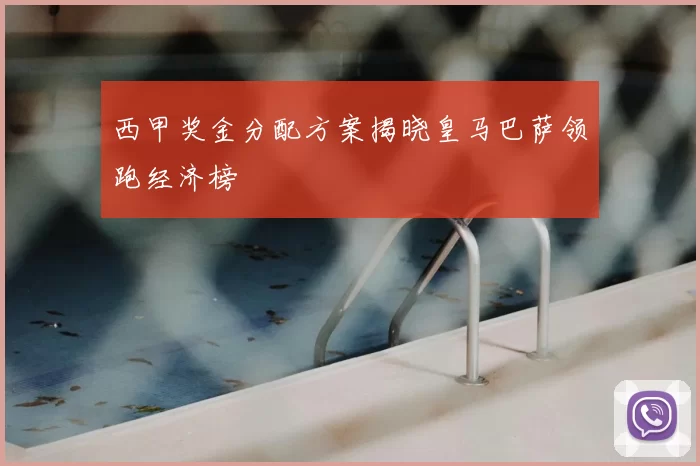 西甲奖金分配方案揭晓皇马巴萨领跑经济榜