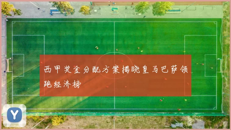 西甲奖金分配方案揭晓皇马巴萨领跑经济榜