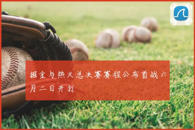 掘金与热火总决赛赛程公布首战六月二日开打