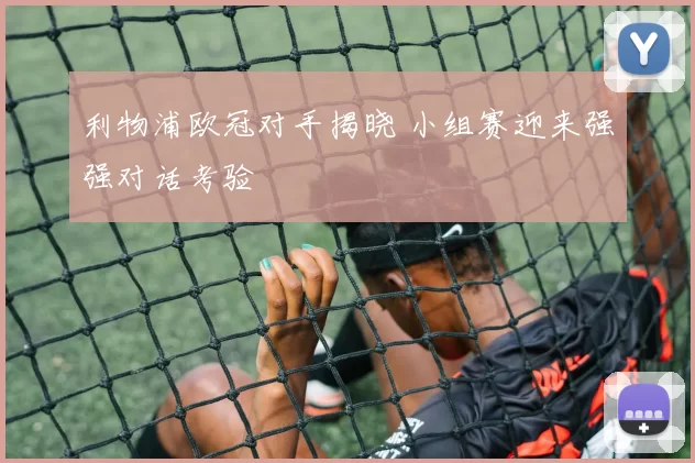 利物浦欧冠对手揭晓 小组赛迎来强强对话考验